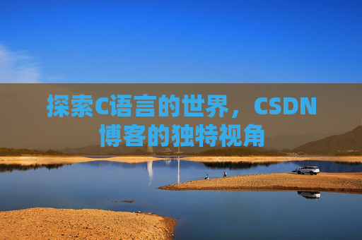探索C语言的世界，CSDN博客的独特视角